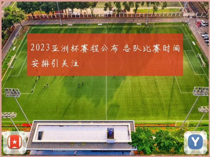 2023亚洲杯赛程公布 各队比赛时间安排引关注