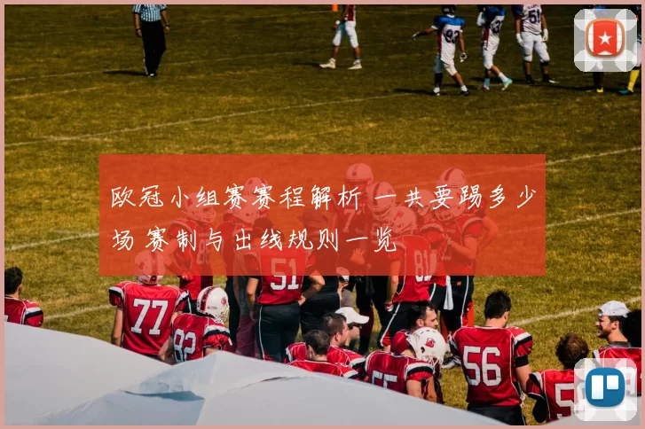 欧冠小组赛赛程解析 一共要踢多少场 赛制与出线规则一览