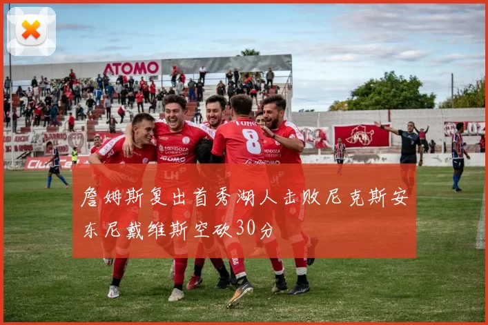 詹姆斯复出首秀湖人击败尼克斯安东尼戴维斯空砍30分