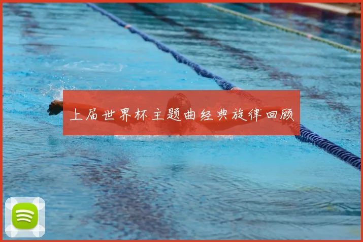 上届世界杯主题曲经典旋律回顾