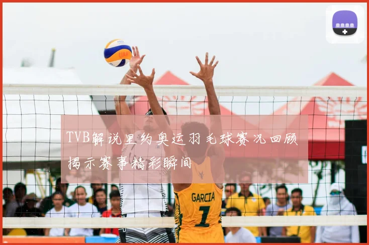 TVB解说里约奥运羽毛球赛况回顾 揭示赛事精彩瞬间